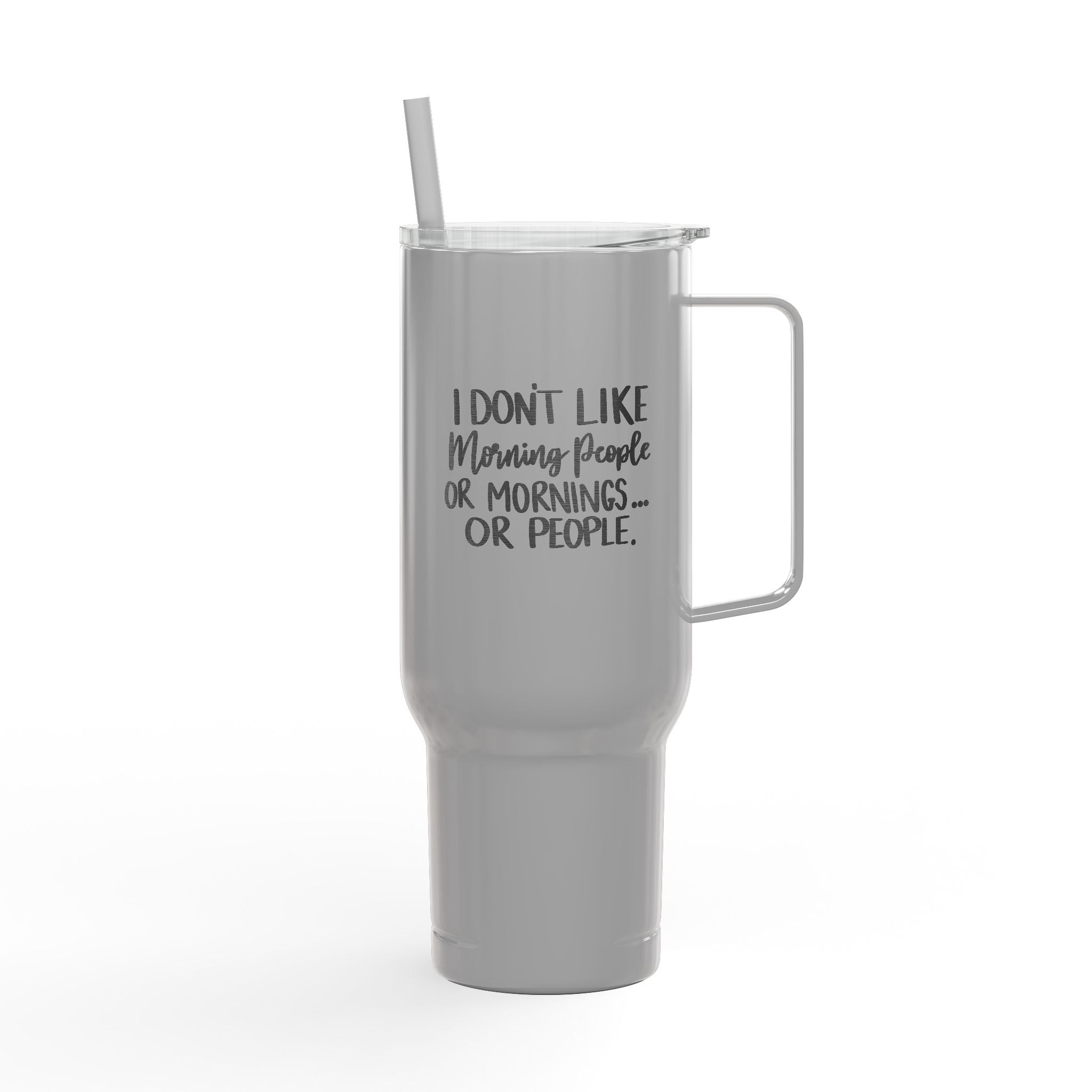 I Don't Like Morning People or Mornings or People Tumbler 40oz
