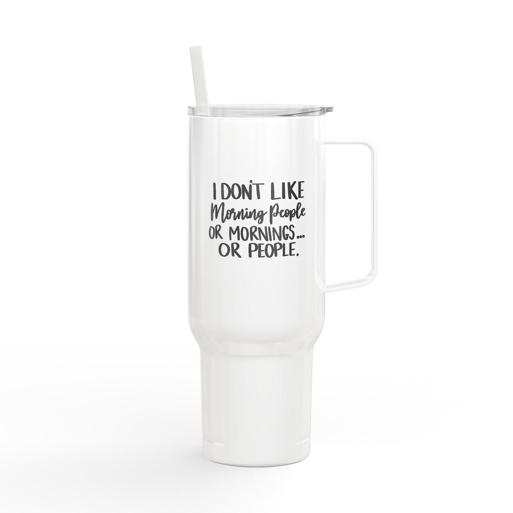 I Don't Like Morning People or Mornings or People Tumbler 40oz
