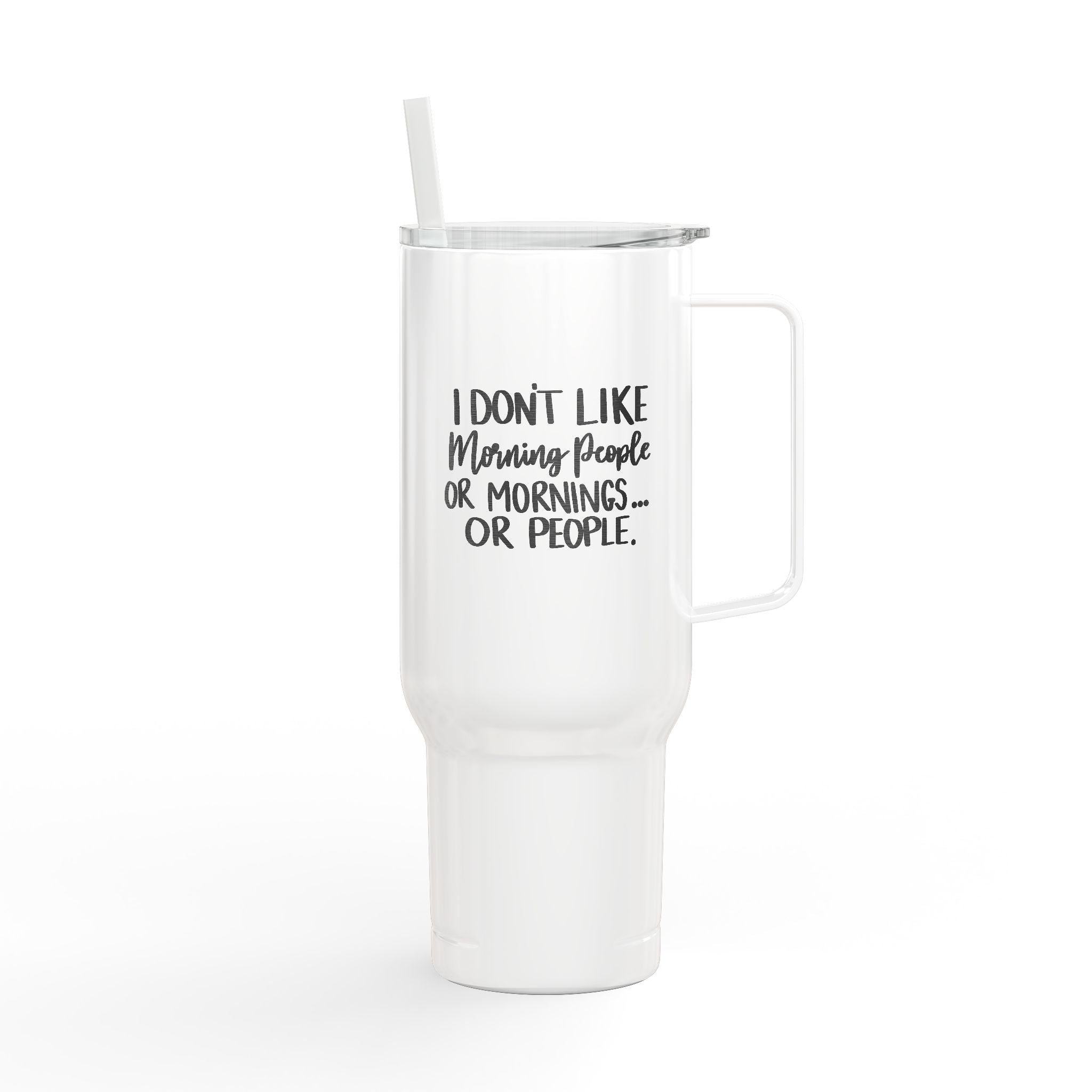 I Don't Like Morning People or Mornings or People Tumbler 40oz