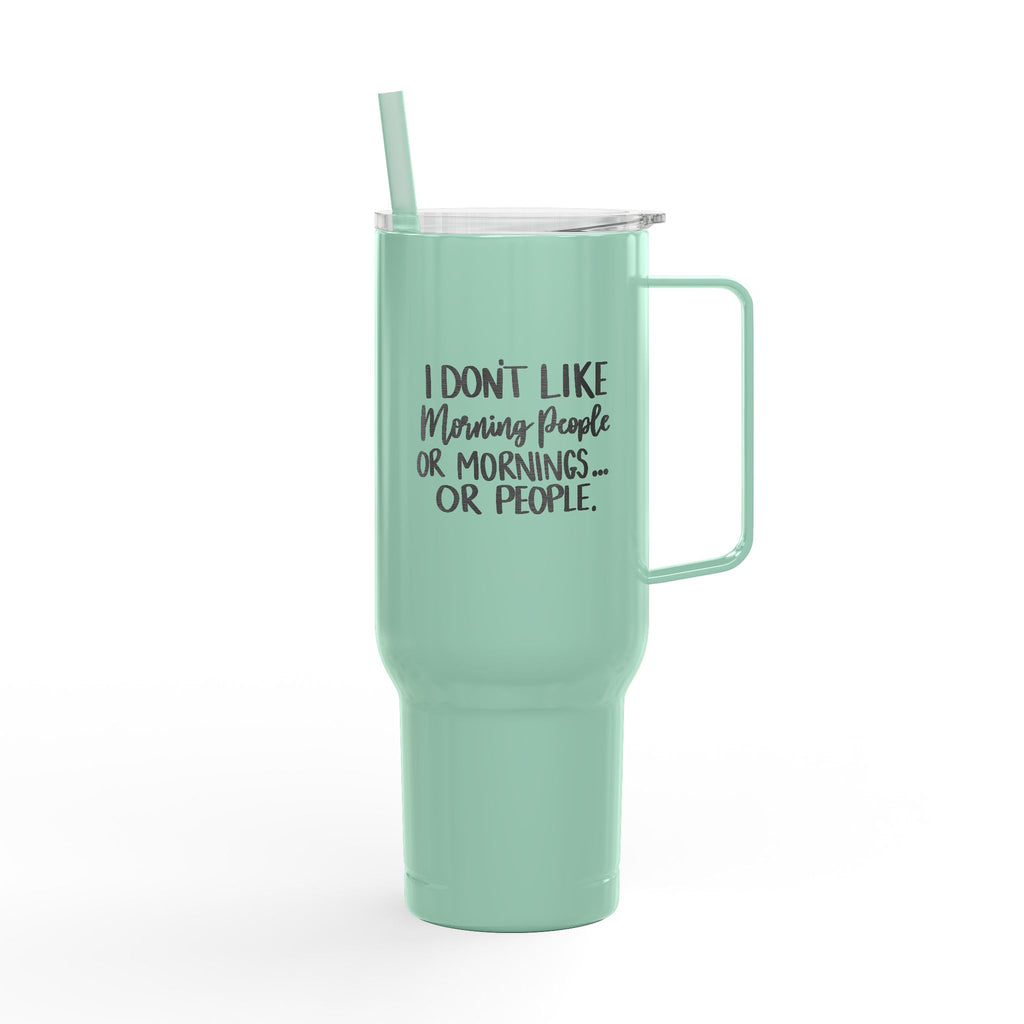 I Don't Like Morning People or Mornings or People Tumbler 40oz